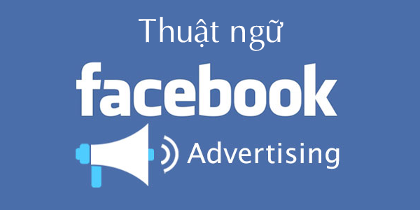 Thuật ngữ quảng cáo Facebook, những lý giải cần giải đáp.